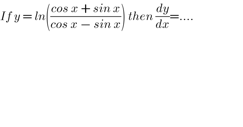 If y = ln(((cos x + sin x)/(cos x − sin x))) then (dy/dx)=....  
