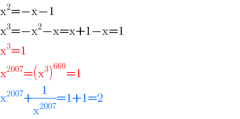 x^2 =−x−1  x^3 =−x^2 −x=x+1−x=1  x^3 =1  x^(2007) =(x^3 )^(669) =1  x^(2007) +(1/x^(2007) )=1+1=2  