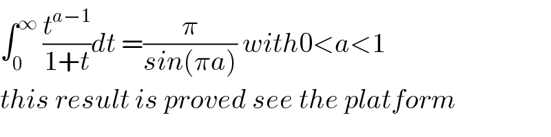 ∫_0 ^∞  (t^(a−1) /(1+t))dt =(π/(sin(πa))) with0<a<1  this result is proved see the platform  