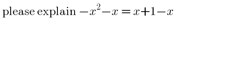  please explain −x^2 −x = x+1−x  