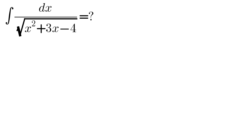  ∫ (dx/( (√(x^2 +3x−4)))) =?  