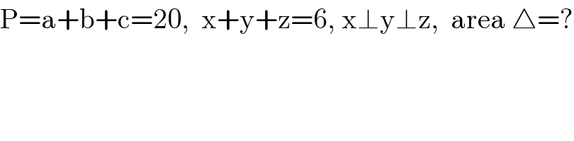 P=a+b+c=20,  x+y+z=6, x⊥y⊥z,  area △=?  