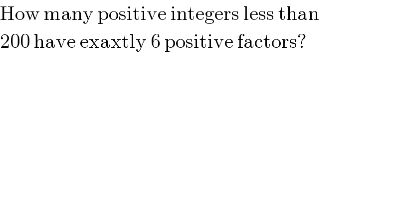 How many positive integers less than  200 have exaxtly 6 positive factors?  