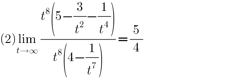(2)lim_(t→∞)  ((t^8 (5−(3/t^2 )−(1/t^4 )))/(t^8 (4−(1/t^7 )))) = (5/4)  
