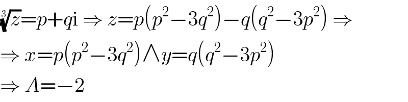 (z)^(1/3) =p+qi ⇒ z=p(p^2 −3q^2 )−q(q^2 −3p^2 ) ⇒  ⇒ x=p(p^2 −3q^2 )∧y=q(q^2 −3p^2 )  ⇒ A=−2  