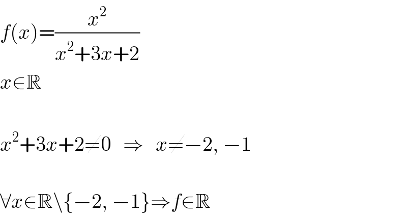 f(x)=(x^2 /(x^2 +3x+2))  x∈R     x^2 +3x+2≠0   ⇒   x≠−2, −1     ∀x∈R\{−2, −1}⇒f∈R  