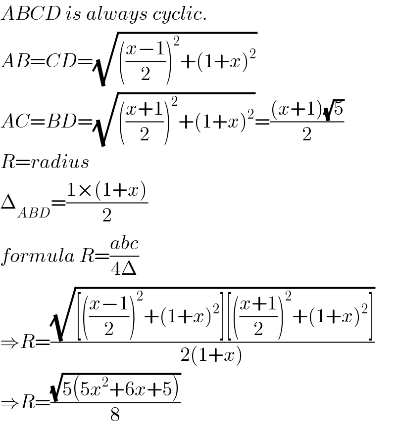 ABCD is always cyclic.  AB=CD=(√((((x−1)/2))^2 +(1+x)^2 ))  AC=BD=(√((((x+1)/2))^2 +(1+x)^2 ))=(((x+1)(√5))/2)  R=radius  Δ_(ABD) =((1×(1+x))/2)  formula R=((abc)/(4Δ))  ⇒R=((√([(((x−1)/2))^2 +(1+x)^2 ][(((x+1)/2))^2 +(1+x)^2 ]))/(2(1+x)))  ⇒R=((√(5(5x^2 +6x+5)))/8)  