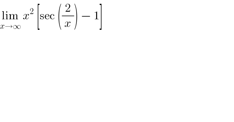 lim_(x→∞)  x^2  [sec ((2/x)) − 1]  