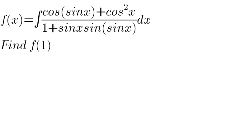 f(x)=∫((cos(sinx)+cos^2 x)/(1+sinxsin(sinx)))dx  Find f(1)  