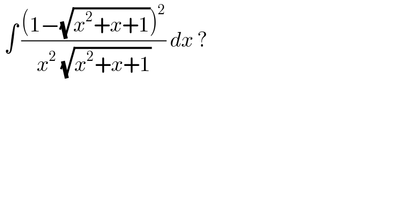  ∫ (((1−(√(x^2 +x+1)))^2 )/(x^2  (√(x^2 +x+1)))) dx ?  