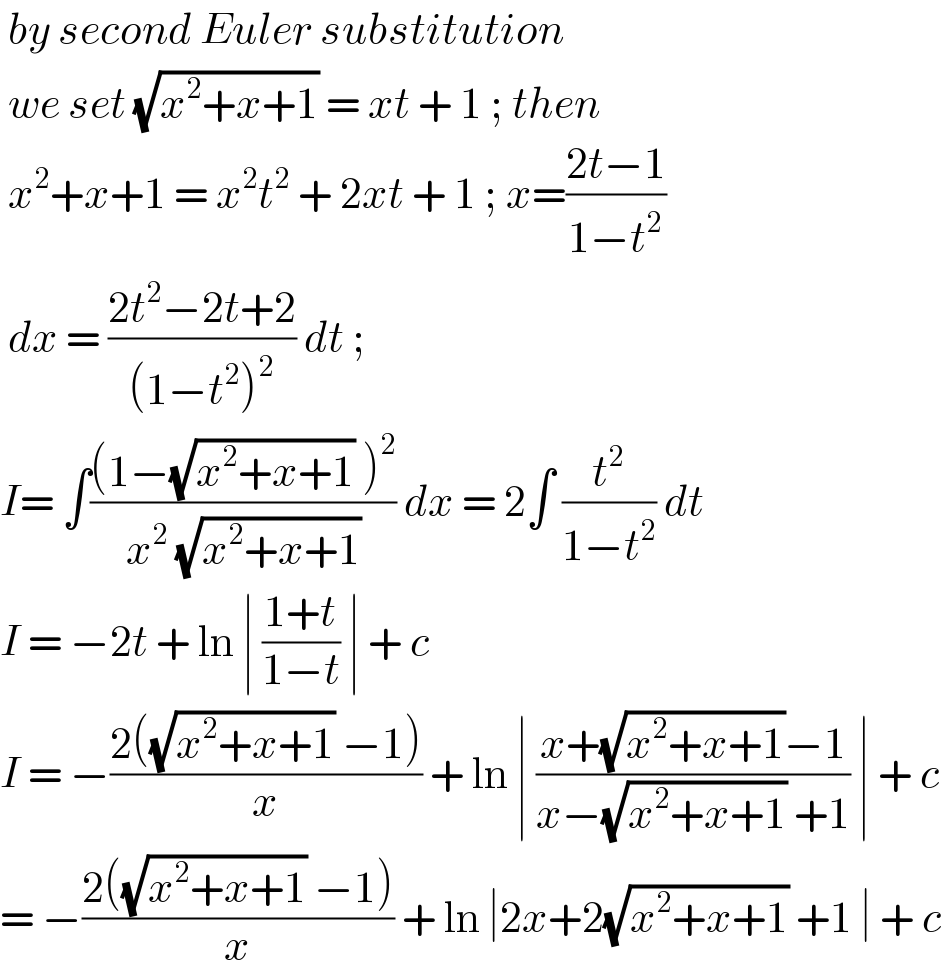  by second Euler substitution    we set (√(x^2 +x+1)) = xt + 1 ; then    x^2 +x+1 = x^2 t^2  + 2xt + 1 ; x=((2t−1)/(1−t^2 ))   dx = ((2t^2 −2t+2)/((1−t^2 )^2 )) dt ;   I= ∫(((1−(√(x^2 +x+1)) )^2 )/(x^2  (√(x^2 +x+1)))) dx = 2∫ (t^2 /(1−t^2 )) dt   I = −2t + ln ∣ ((1+t)/(1−t)) ∣ + c   I = −((2((√(x^2 +x+1)) −1))/x) + ln ∣ ((x+(√(x^2 +x+1))−1)/(x−(√(x^2 +x+1)) +1)) ∣ + c  = −((2((√(x^2 +x+1)) −1))/x) + ln ∣2x+2(√(x^2 +x+1)) +1 ∣ + c   