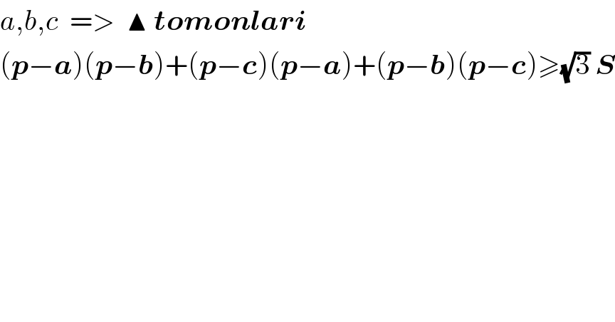 a,b,c  =>  ▲ tomonlari  (p−a)(p−b)+(p−c)(p−a)+(p−b)(p−c)≥(√3) S  