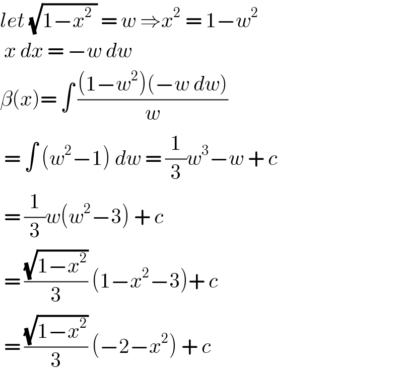 let (√(1−x^2  )) = w ⇒x^2  = 1−w^2    x dx = −w dw   β(x)= ∫ (((1−w^2 )(−w dw))/w)   = ∫ (w^2 −1) dw = (1/3)w^3 −w + c   = (1/3)w(w^2 −3) + c   = ((√(1−x^2 ))/3) (1−x^2 −3)+ c   = ((√(1−x^2 ))/3) (−2−x^2 ) + c   