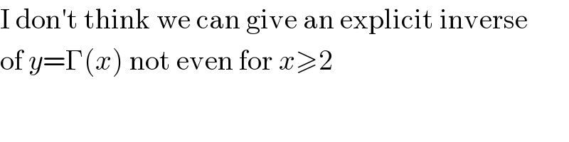 I don′t think we can give an explicit inverse  of y=Γ(x) not even for x≥2  