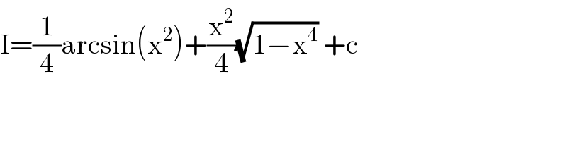 I=(1/4)arcsin(x^2 )+(x^2 /4)(√(1−x^4 )) +c  