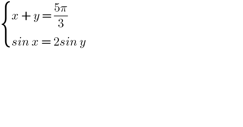  { ((x + y = ((5π)/3))),((sin x = 2sin y)) :}  
