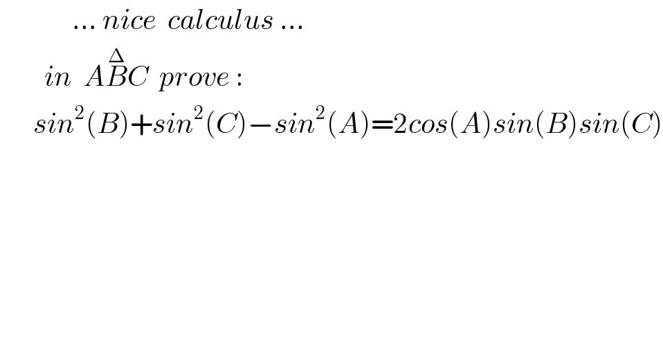              ... nice  calculus ...          in  AB^Δ C  prove :        sin^2 (B)+sin^2 (C)−sin^2 (A)=2cos(A)sin(B)sin(C)    