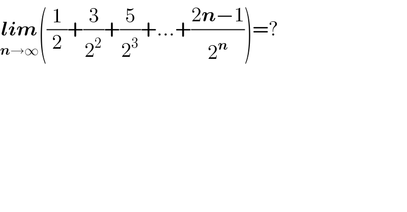 lim_(n→∞) ((1/2)+(3/2^2 )+(5/2^3 )+...+((2n−1)/2^n ))=?  