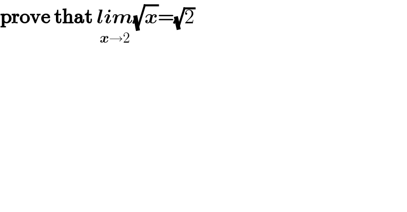 prove that lim_(x→2) (√x)=(√2)  