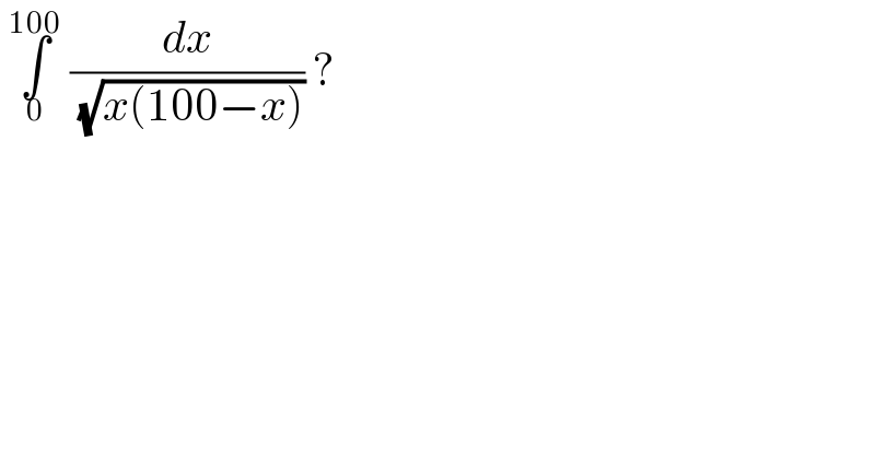  ∫_0 ^(100)  (dx/( (√(x(100−x))))) ?   