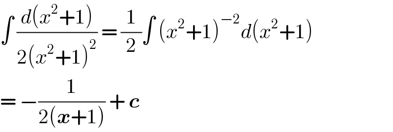 ∫ ((d(x^2 +1))/(2(x^2 +1)^2 )) = (1/2)∫ (x^2 +1)^(−2) d(x^2 +1)  = −(1/(2(x+1))) + c   
