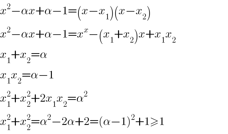 x^2 −αx+α−1=(x−x_1 )(x−x_2 )  x^2 −αx+α−1=x^x −(x_1 +x_2 )x+x_1 x_2   x_1 +x_2 =α  x_1 x_2 =α−1  x_1 ^2 +x_2 ^2 +2x_1 x_2 =α^2   x_1 ^2 +x_2 ^2 =α^2 −2α+2=(α−1)^2 +1≥1  