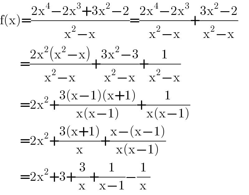 f(x)=((2x^4 −2x^3 +3x^2 −2)/(x^2 −x))=((2x^4 −2x^3 )/(x^2 −x))+((3x^2 −2)/(x^2 −x))          =((2x^2 (x^2 −x))/(x^2 −x))+((3x^2 −3)/(x^2 −x))+(1/(x^2 −x))          =2x^2 +((3(x−1)(x+1))/(x(x−1)))+(1/(x(x−1)))          =2x^2 +((3(x+1))/x)+((x−(x−1))/(x(x−1)))          =2x^2 +3+(3/x)+(1/(x−1))−(1/x)  