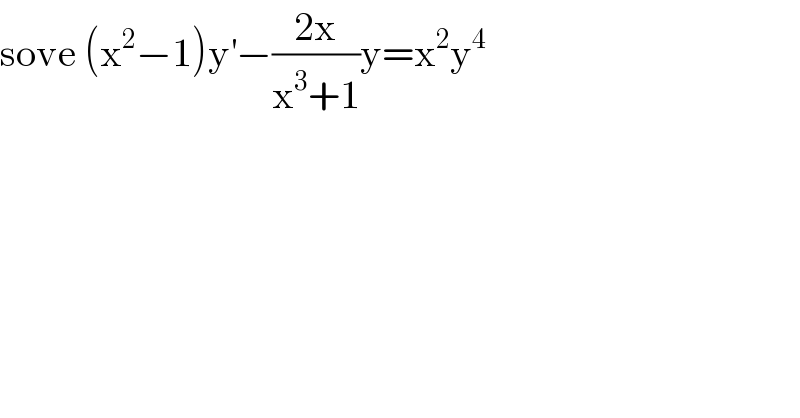 sove (x^2 −1)y^′ −((2x)/(x^3 +1))y=x^2 y^4   