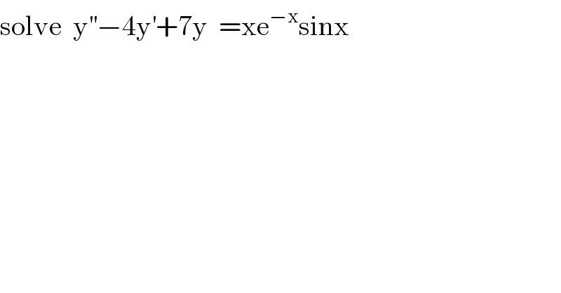 solve  y^(′′) −4y^′ +7y  =xe^(−x) sinx  