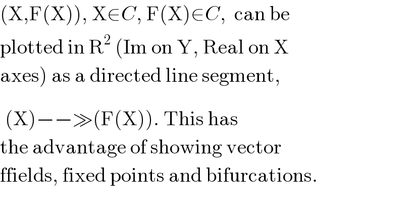 (X,F(X)), X∈C, F(X)∈C,  can be    plotted in R^2  (Im on Y, Real on X  axes) as a directed line segment,   ^ (X)−−≫(F(X))^() . This has  the advantage of showing vector   ffields, fixed points and bifurcations.    