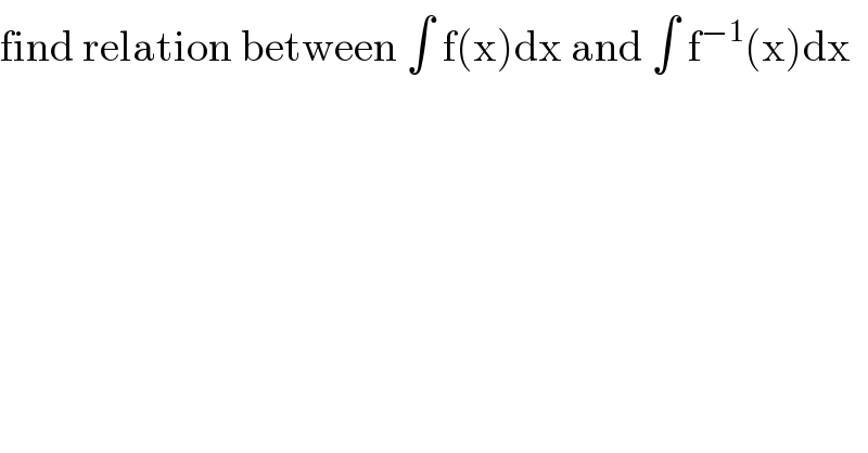 find relation between ∫ f(x)dx and ∫ f^(−1) (x)dx    