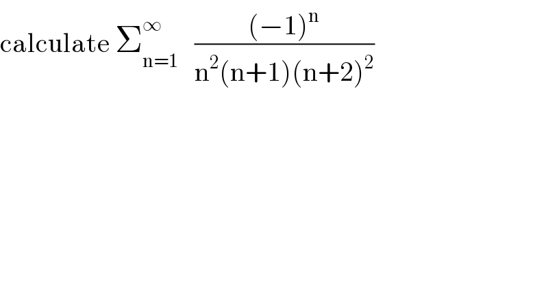 calculate Σ_(n=1) ^∞    (((−1)^n )/(n^2 (n+1)(n+2)^2 ))  