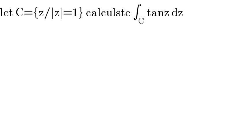 let C={z/∣z∣=1} calculste ∫_C tanz dz  