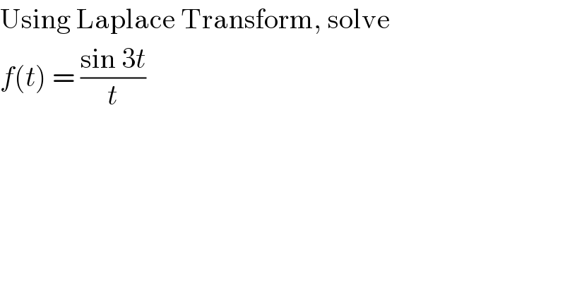 Using Laplace Transform, solve  f(t) = ((sin 3t)/t)  