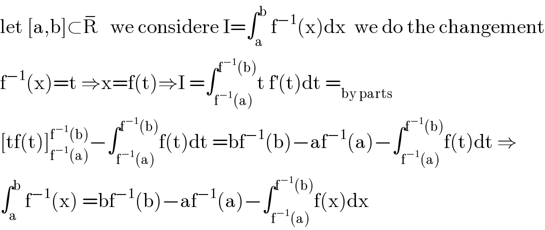 let [a,b]⊂R^−    we considere I=∫_a ^b  f^(−1) (x)dx  we do the changement  f^(−1) (x)=t ⇒x=f(t)⇒I =∫_(f^(−1) (a)) ^(f^(−1) (b)) t f^′ (t)dt =_(by parts)   [tf(t)]_(f^(−1) (a)) ^(f^(−1) (b)) −∫_(f^(−1) (a)) ^(f^(−1) (b)) f(t)dt =bf^(−1) (b)−af^(−1) (a)−∫_(f^(−1) (a)) ^(f^(−1) (b)) f(t)dt ⇒  ∫_a ^b  f^(−1) (x) =bf^(−1) (b)−af^(−1) (a)−∫_(f^(−1) (a)) ^(f^(−1) (b)) f(x)dx  