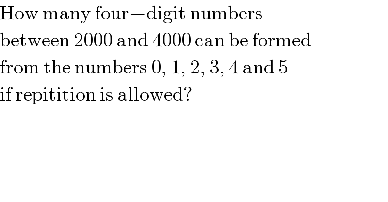 How many four−digit numbers   between 2000 and 4000 can be formed  from the numbers 0, 1, 2, 3, 4 and 5   if repitition is allowed?  