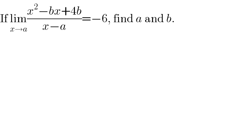 If lim_(x→a) ((x^2 −bx+4b)/(x−a))=−6, find a and b.  