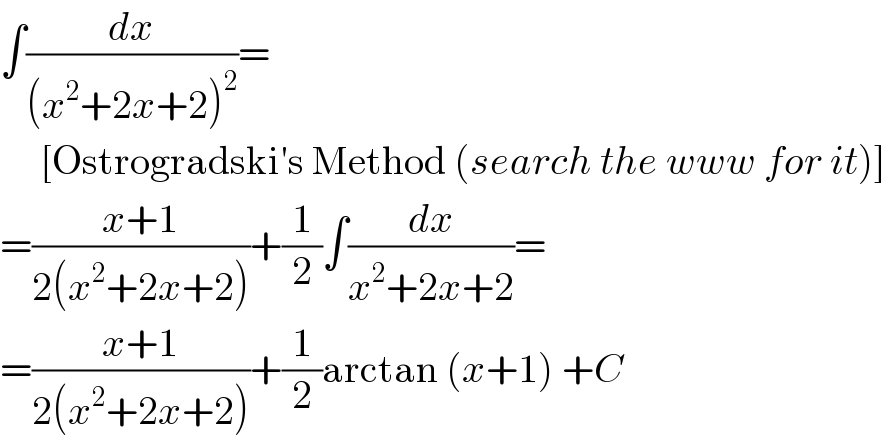 ∫(dx/((x^2 +2x+2)^2 ))=       [Ostrogradski′s Method (search the www for it)]  =((x+1)/(2(x^2 +2x+2)))+(1/2)∫(dx/(x^2 +2x+2))=  =((x+1)/(2(x^2 +2x+2)))+(1/2)arctan (x+1) +C  