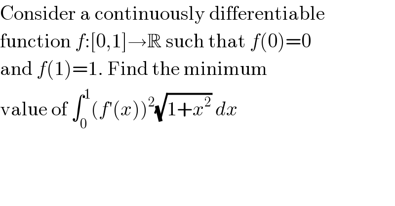 Consider a continuously differentiable  function f:[0,1]→R such that f(0)=0  and f(1)=1. Find the minimum  value of ∫_0 ^1 (f′(x))^2 (√(1+x^2 )) dx  