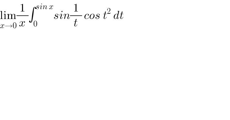 lim_(x→0) (1/x)∫_0 ^(sin x) sin(1/t) cos t^2  dt    