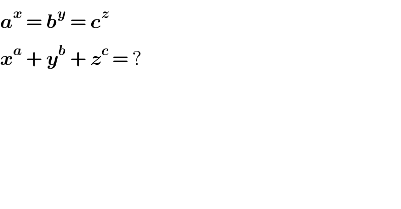 a^x  = b^y  = c^z   x^a  + y^b  + z^c  = ?  