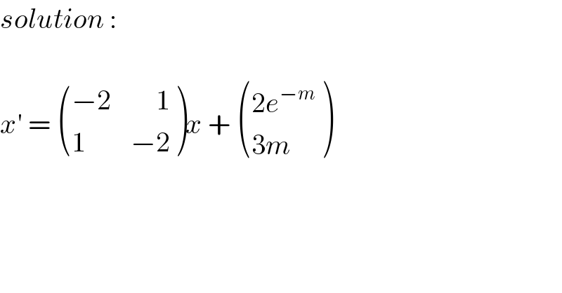 solution :    x′ =  (((−2        1)),((1        −2)) )x +  (((2e^(−m) )),((3m)) )  