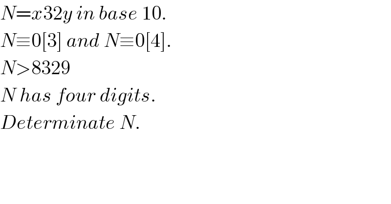 N=x32y in base 10.   N≡0[3] and N≡0[4].  N>8329  N has four digits.  Determinate N.  