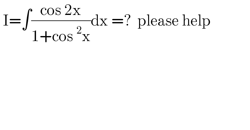  I=∫((cos 2x)/(1+cos^2 x))dx =?  please help    