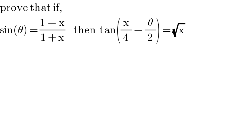 prove that if,  sin(θ) = ((1 − x)/(1 + x))     then  tan((x/4) − (θ/2)) = (√x)  