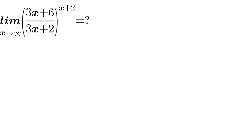lim_(x→∞) (((3x+6)/(3x+2)))^(x+2) =?  