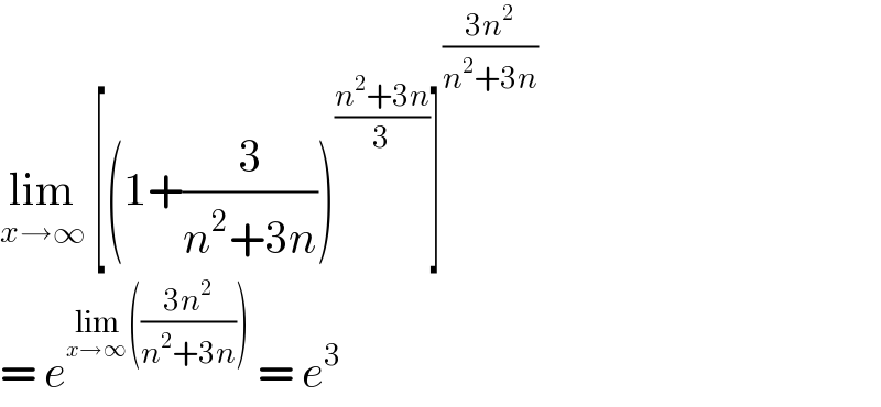 lim_(x→∞)  [(1+(3/(n^2 +3n)))^((n^2 +3n)/3) ]^((3n^2 )/(n^2 +3n))   = e^(lim_(x→∞) (((3n^2 )/(n^2 +3n))))  = e^3   