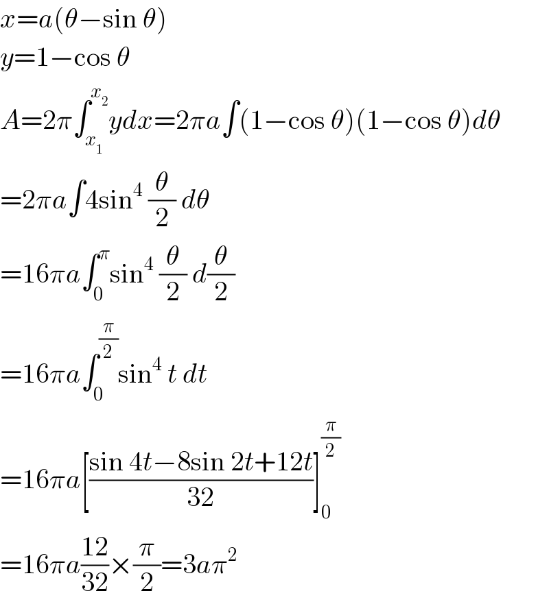 x=a(θ−sin θ)  y=1−cos θ  A=2π∫_x_1  ^x_2  ydx=2πa∫(1−cos θ)(1−cos θ)dθ  =2πa∫4sin^4  (θ/2) dθ  =16πa∫_0 ^π sin^4  (θ/2) d(θ/2)  =16πa∫_0 ^(π/2) sin^4  t dt  =16πa[((sin 4t−8sin 2t+12t)/(32))]_0 ^(π/2)   =16πa((12)/(32))×(π/2)=3aπ^2   