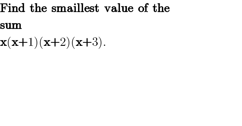 Find  the  smaillest  value  of  the  sum  x(x+1)(x+2)(x+3).  