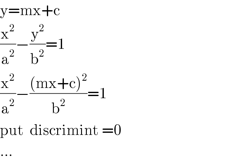 y=mx+c  (x^2 /a^2 )−(y^2 /b^2 )=1  (x^2 /a^2 )−(((mx+c)^2 )/b^2 )=1  put  discrimint =0  ...  